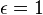 epsilon=1